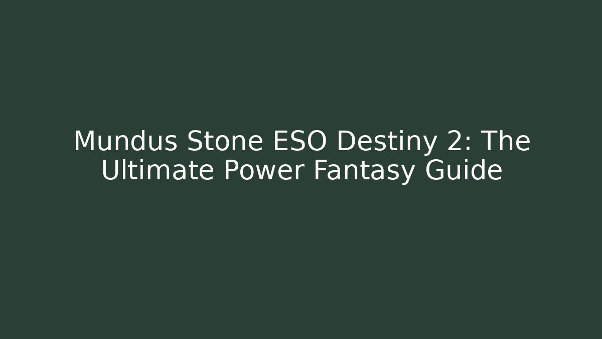Mundus Stone ESO Destiny 2: The Ultimate Power Fantasy Guide