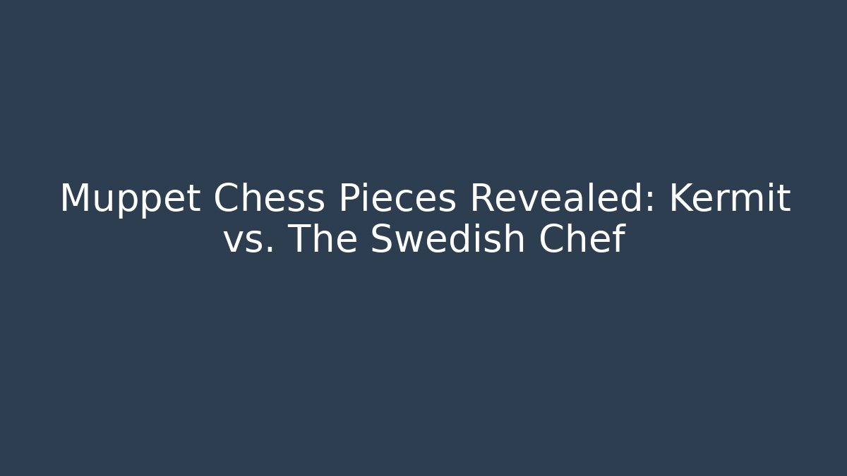 Muppet Chess Pieces Revealed: Kermit vs. The Swedish Chef