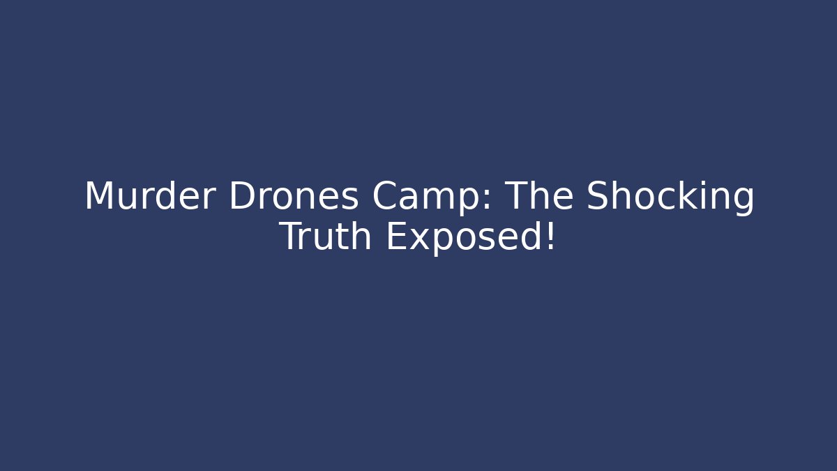 Murder Drones Camp: The Shocking Truth Exposed!
