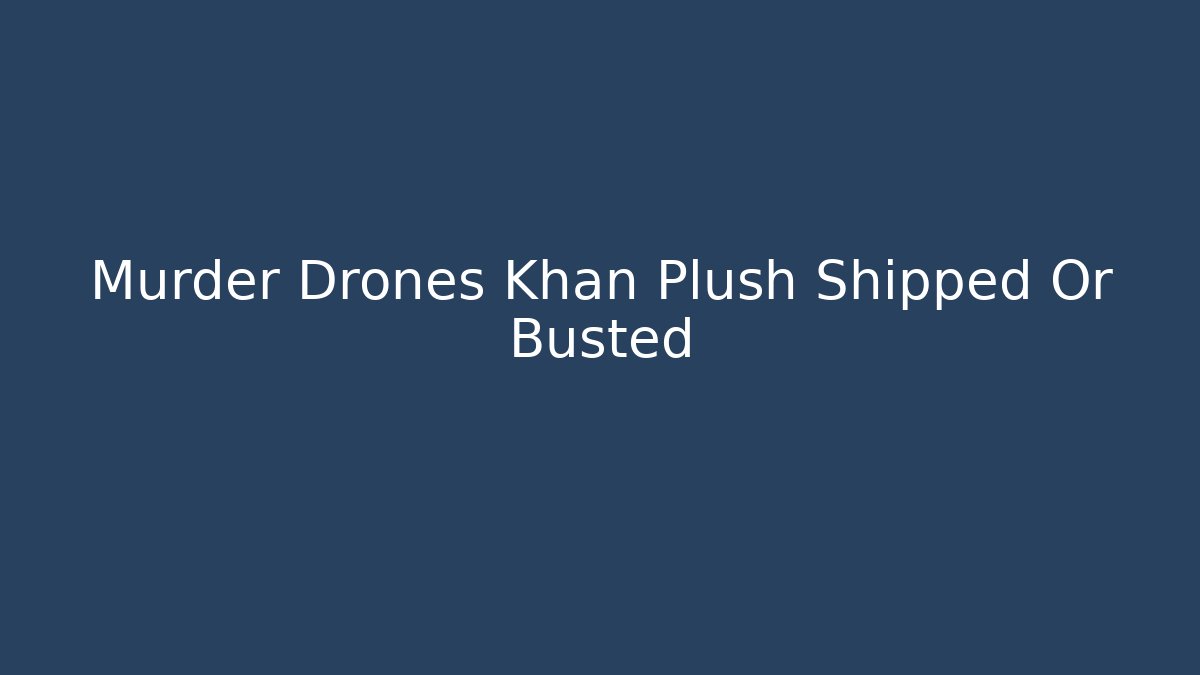 Murder Drones Khan Plush Shipped Or Busted - Create More Assets