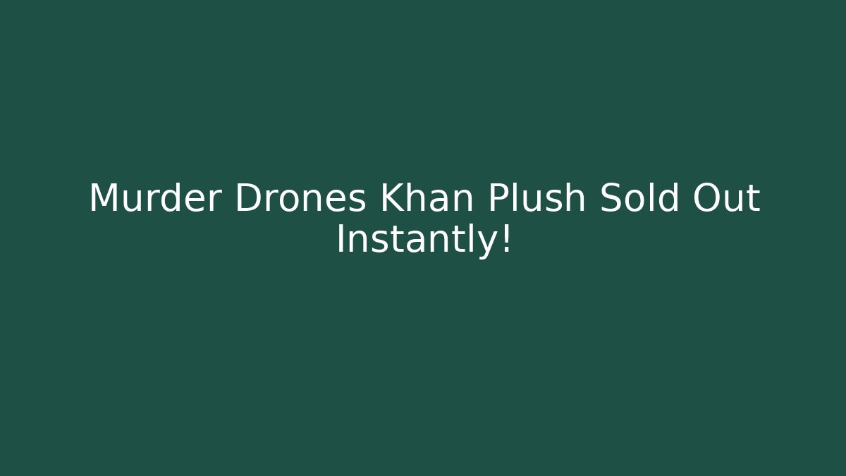 Murder Drones Khan Plush Sold Out Instantly! - Create More Assets