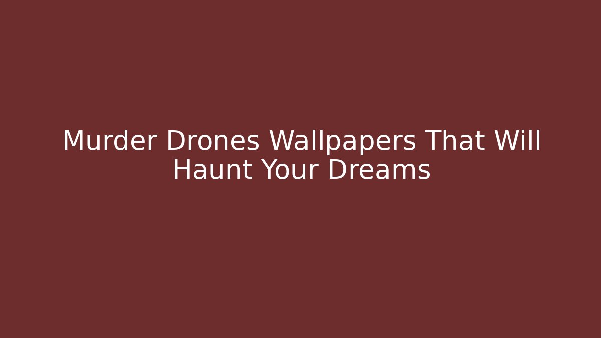 Murder Drones Wallpapers That Will Haunt Your Dreams - Create More Assets