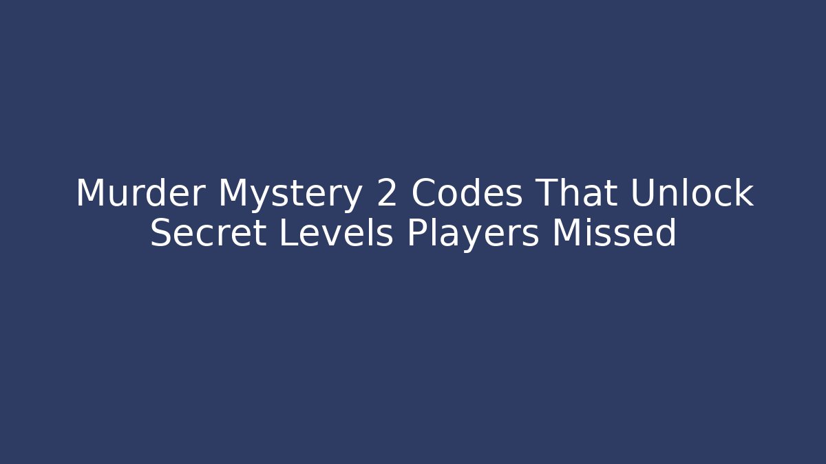 Murder Mystery 2 Codes That Unlock Secret Levels Players Missed