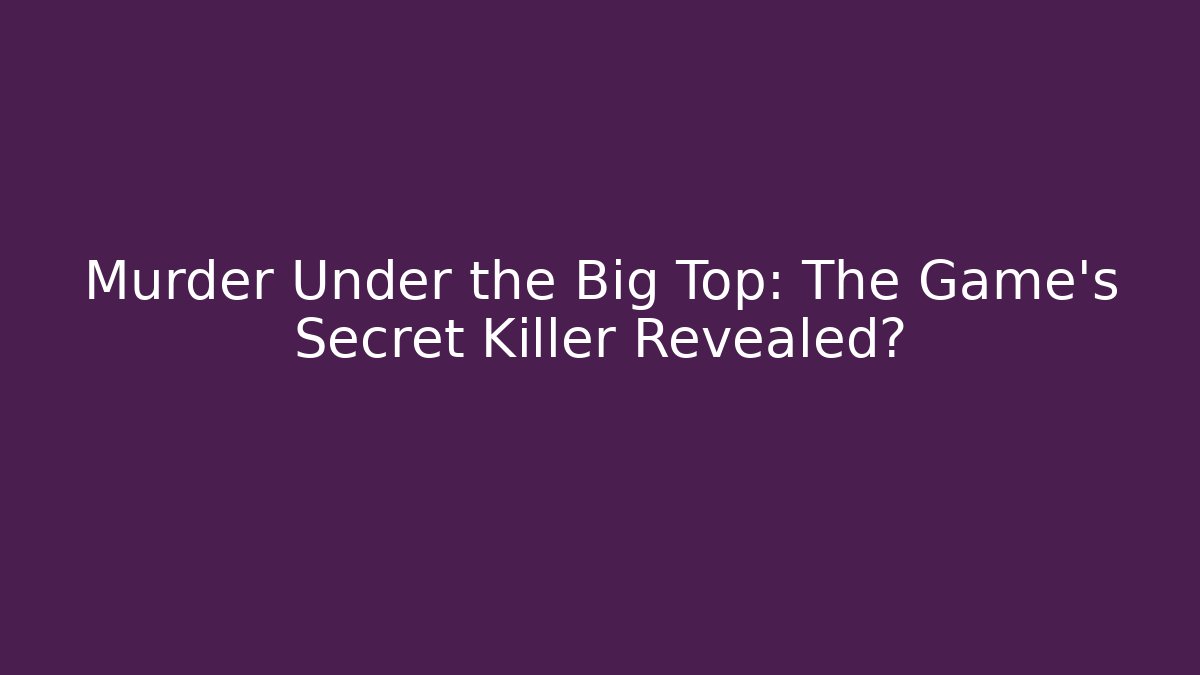 Murder Under the Big Top: The Game's Secret Killer Revealed?