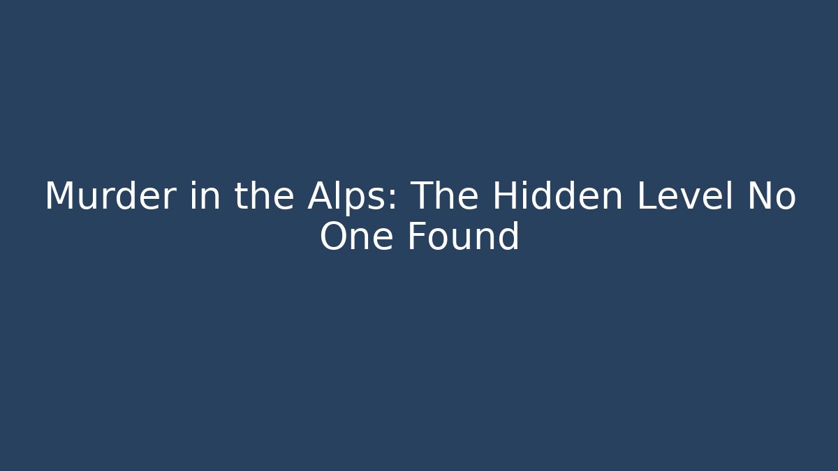Murder in the Alps: The Hidden Level No One Found