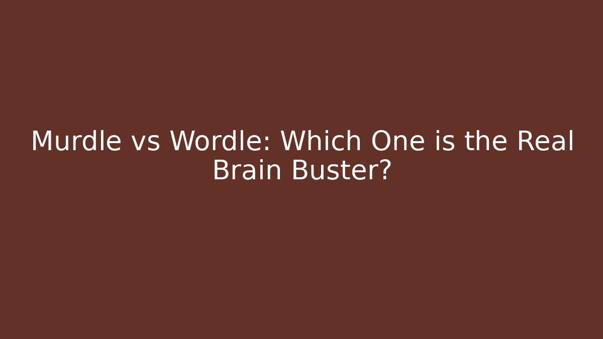 Murdle vs Wordle: Which One is the Real Brain Buster?