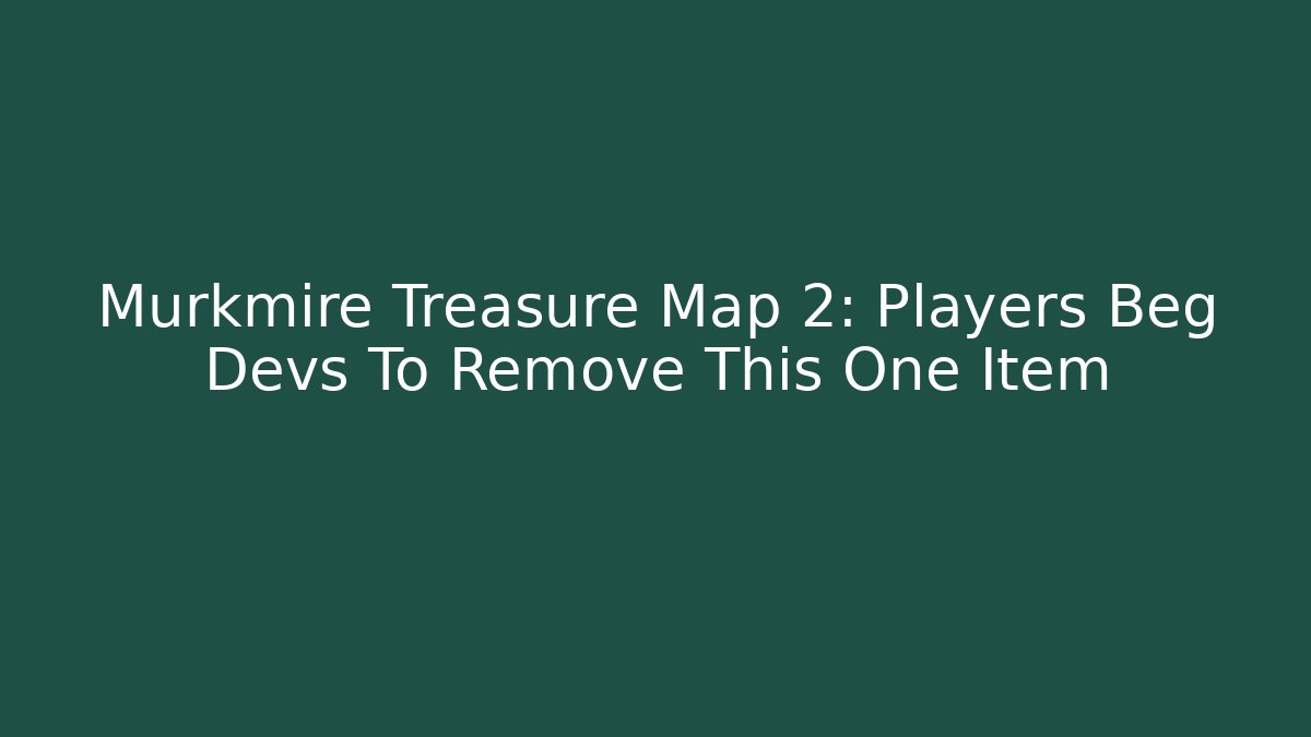 Murkmire Treasure Map 2: Players Beg Devs To Remove This One Item