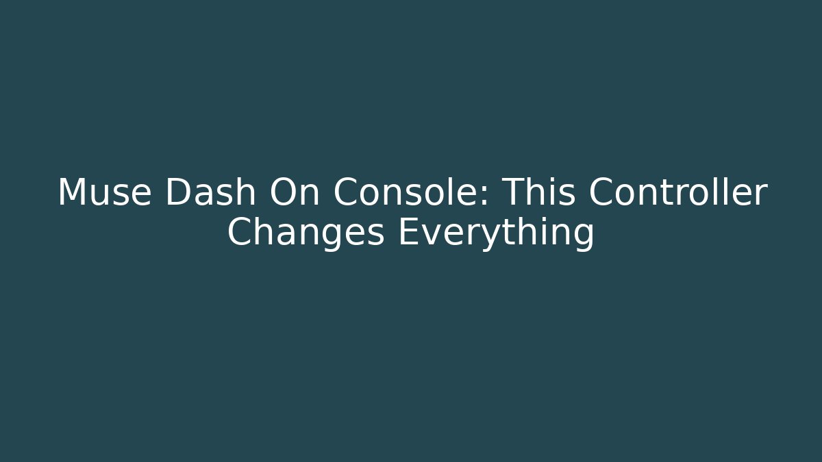 Muse Dash On Console: This Controller Changes Everything