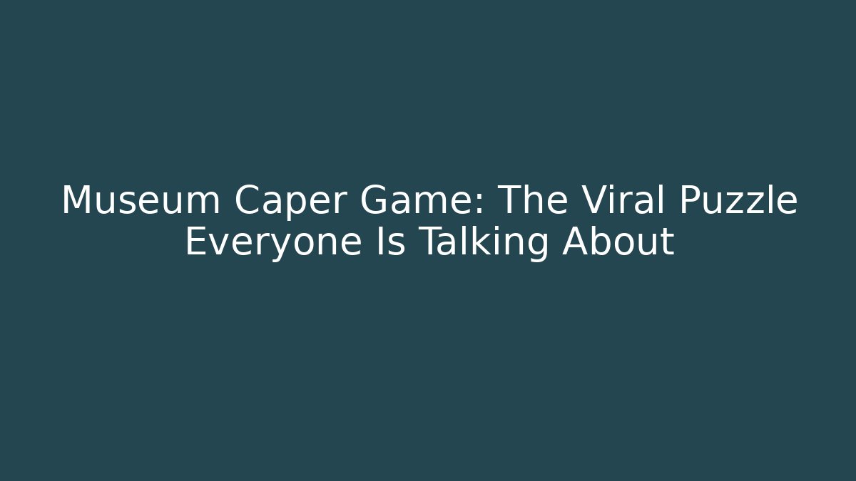 Museum Caper Game: The Viral Puzzle Everyone Is Talking About
