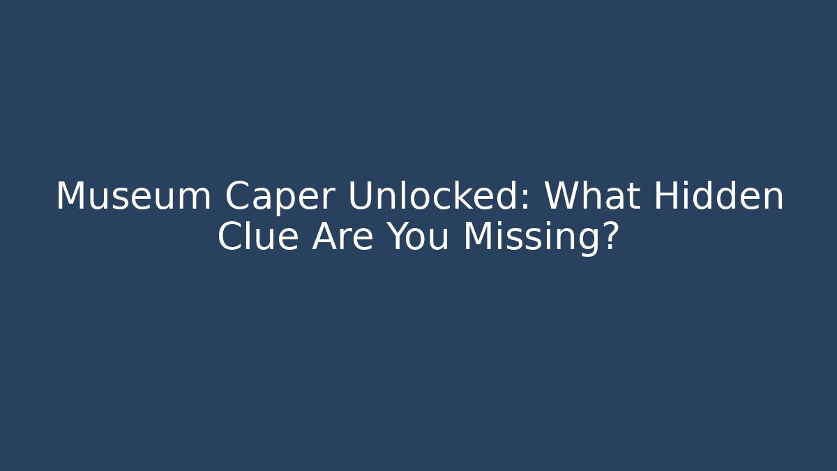 Museum Caper Unlocked: What Hidden Clue Are You Missing? - Create More Assets