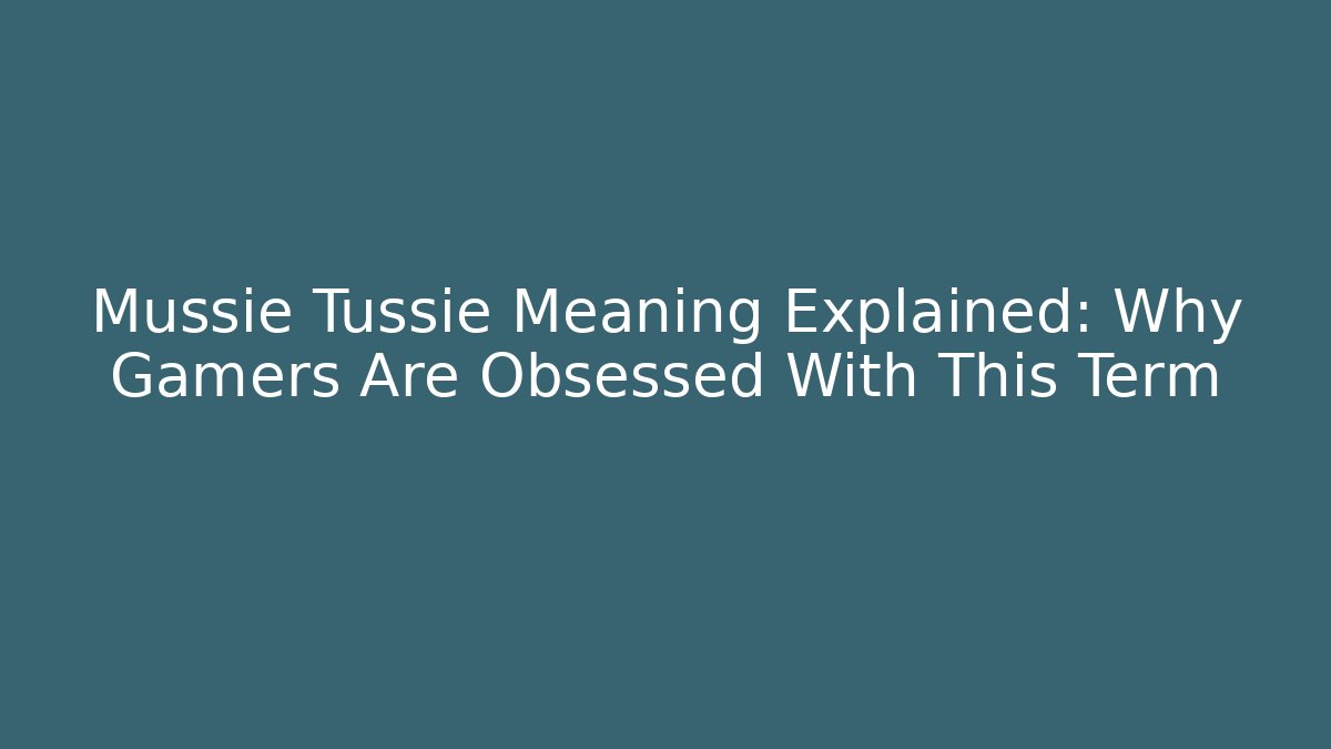 Mussie Tussie Meaning Explained: Why Gamers Are Obsessed With This Term