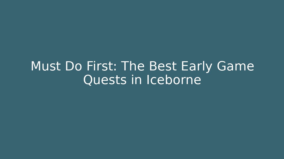 Must Do First: The Best Early Game Quests in Iceborne
