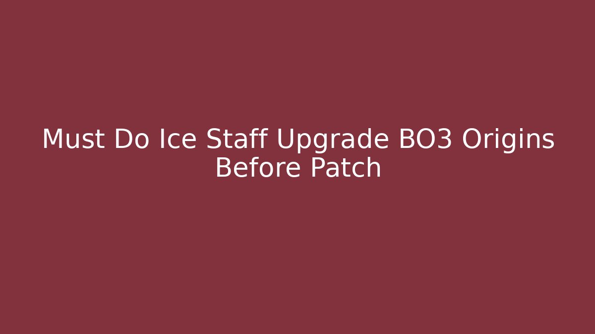 Must Do Ice Staff Upgrade BO3 Origins Before Patch