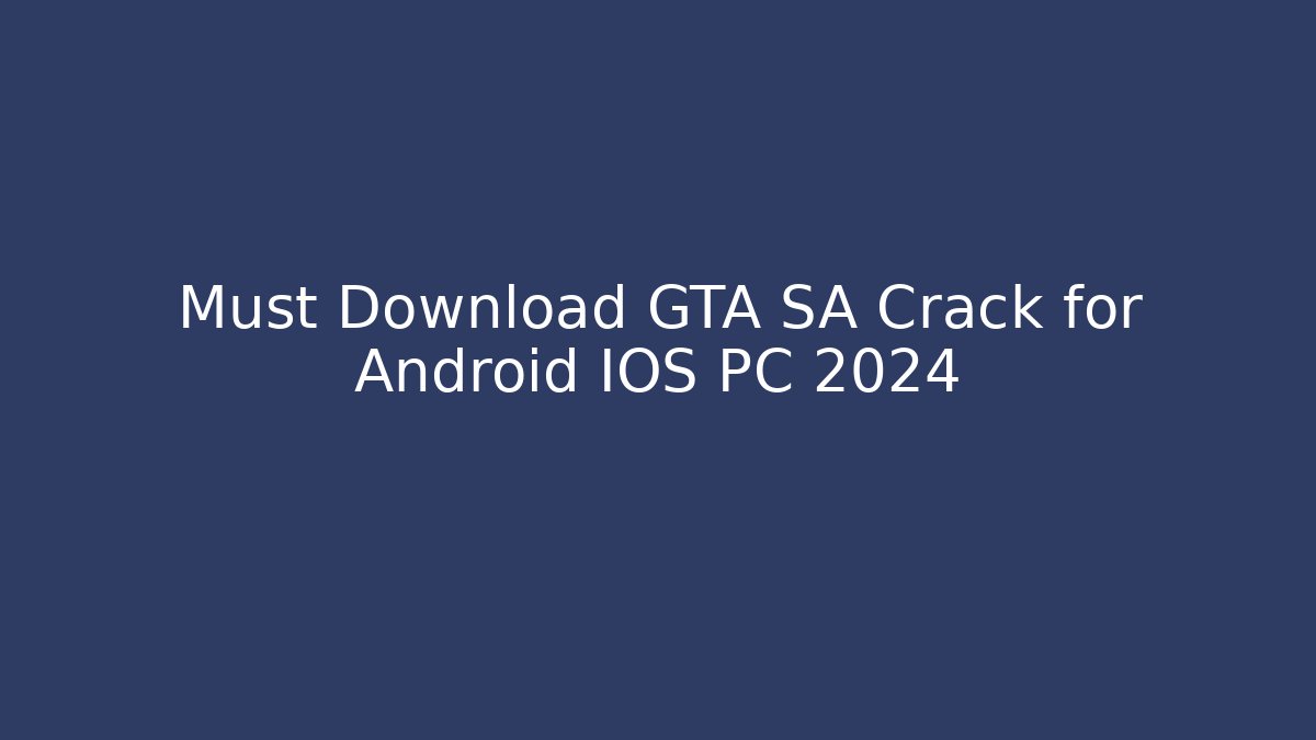 Must Download GTA SA Crack for Android IOS PC 2024