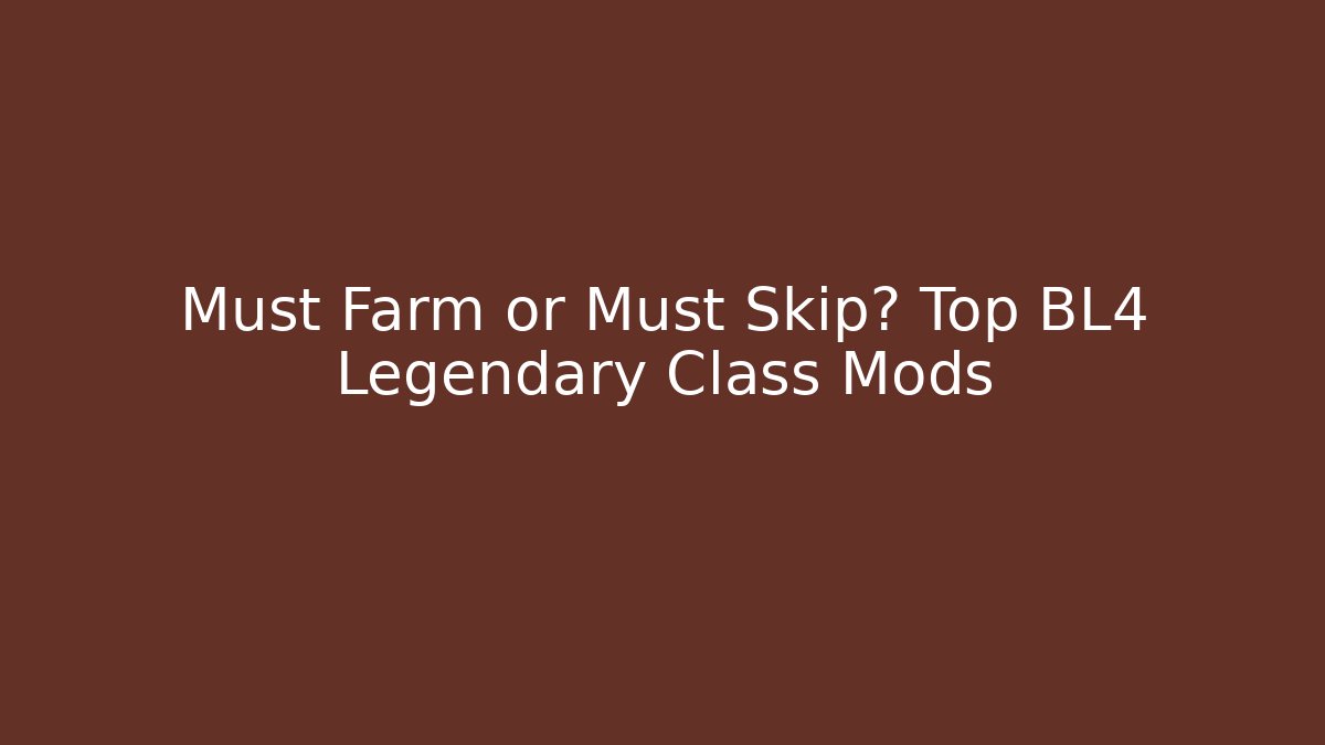 Must Farm or Must Skip? Top BL4 Legendary Class Mods