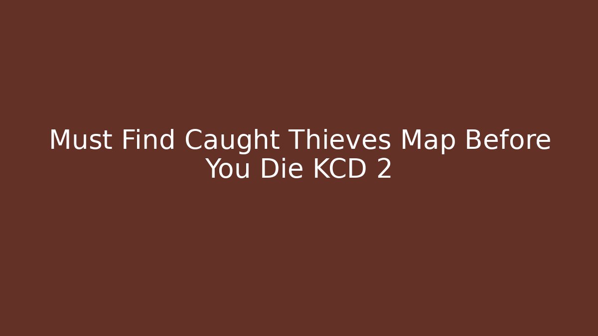 Must Find Caught Thieves Map Before You Die KCD 2 - Create More Assets