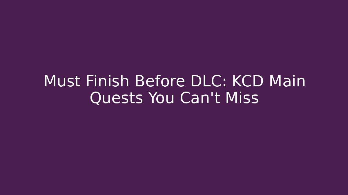 Must Finish Before DLC: KCD Main Quests You Can't Miss