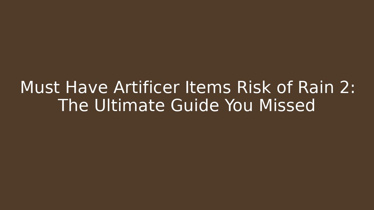 Must Have Artificer Items Risk of Rain 2: The Ultimate Guide You Missed