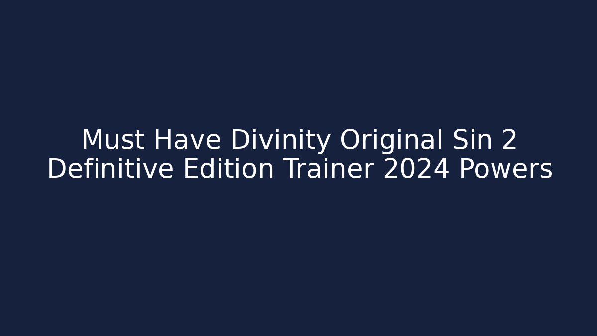Must Have Divinity Original Sin 2 Definitive Edition Trainer 2024 Powers
