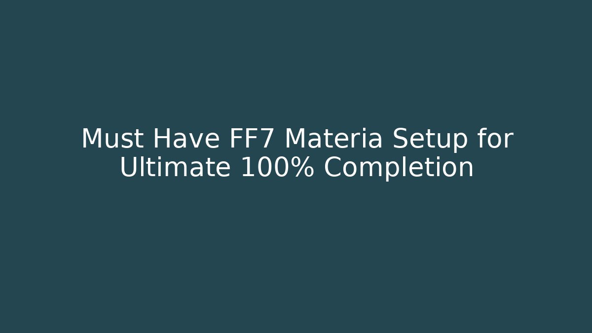 Must Have FF7 Materia Setup for Ultimate 100% Completion - Create More Assets