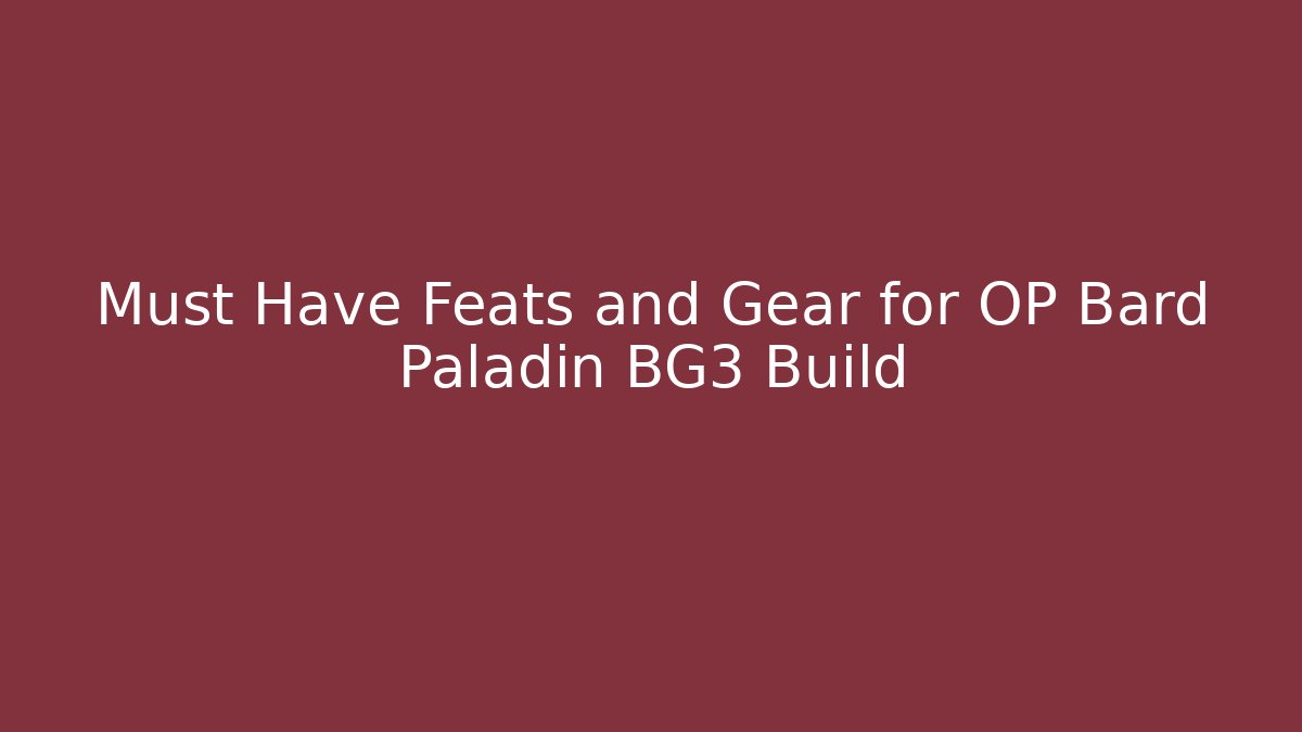 Must Have Feats and Gear for OP Bard Paladin BG3 Build