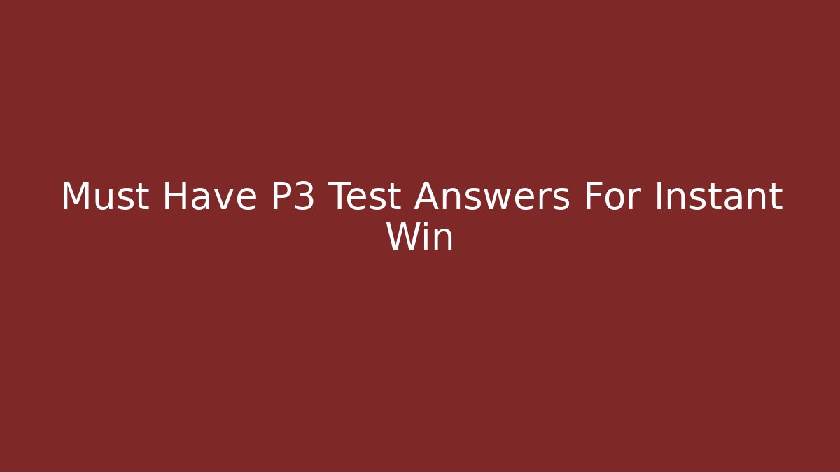 Must Have P3 Test Answers For Instant Win