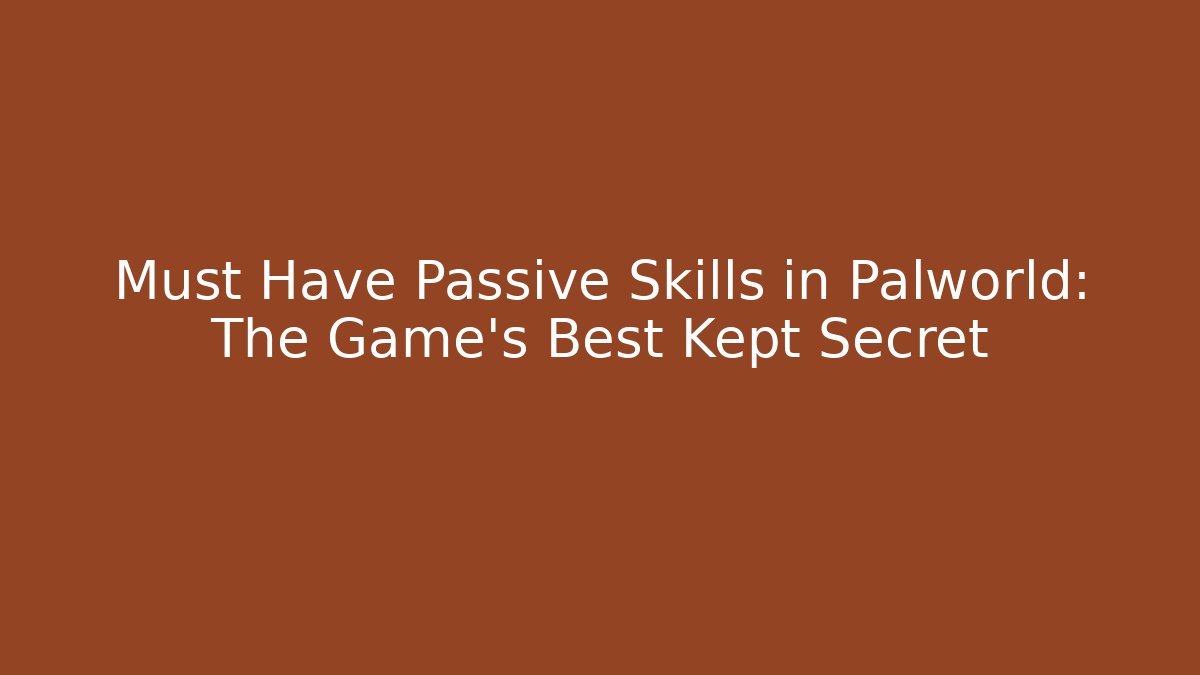 Must Have Passive Skills in Palworld: The Game’s Best Kept Secret