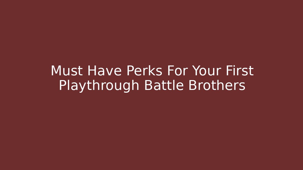 Must Have Perks For Your First Playthrough Battle Brothers