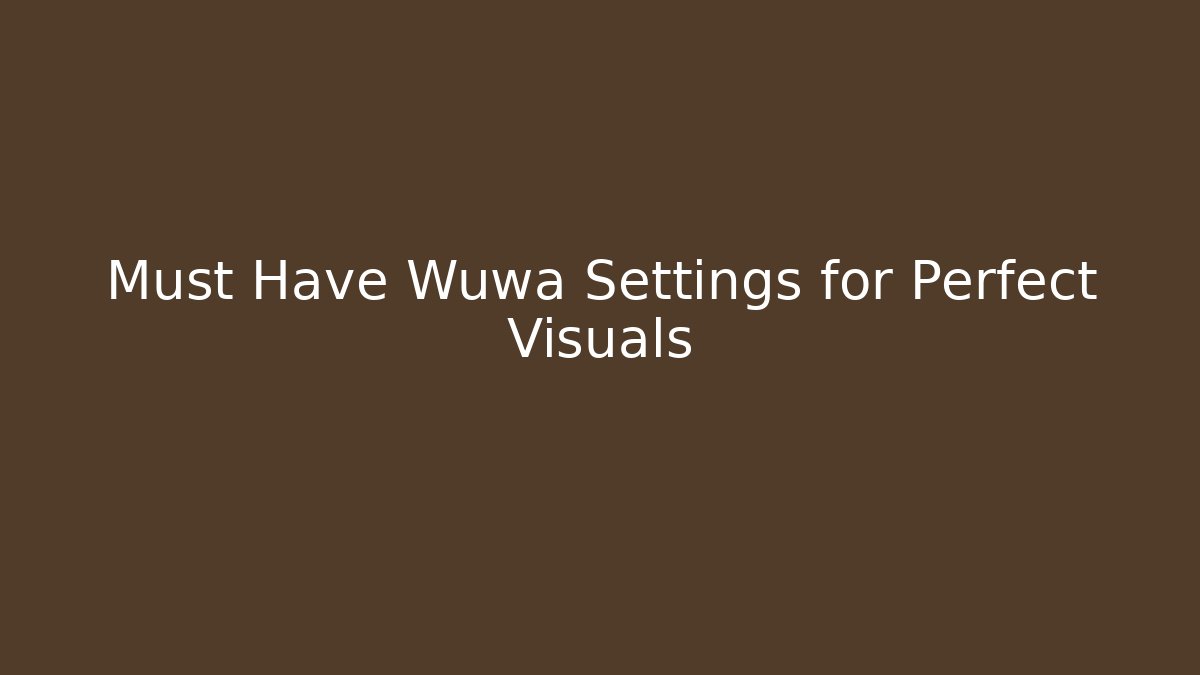 Must Have Wuwa Settings for Perfect Visuals