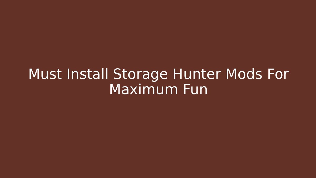 Must Install Storage Hunter Mods For Maximum Fun