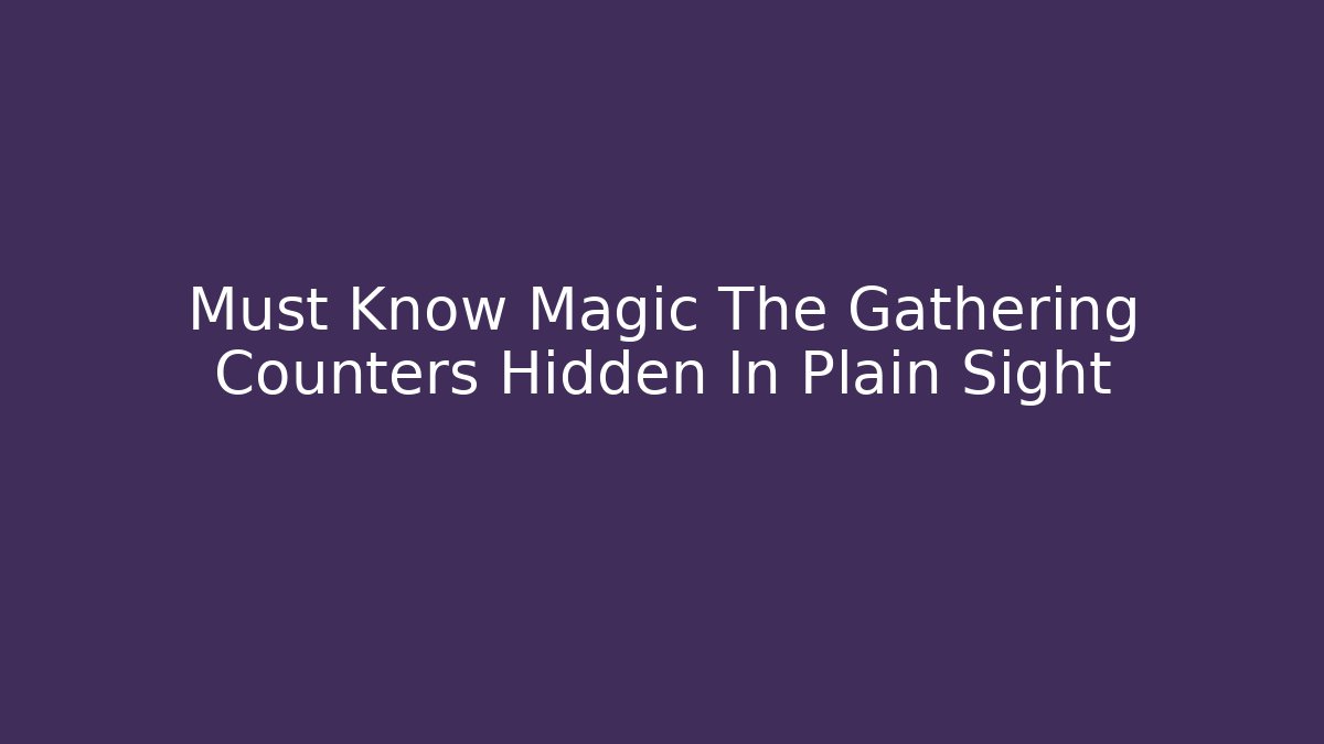 Must Know Magic The Gathering Counters Hidden In Plain Sight - Create More Assets