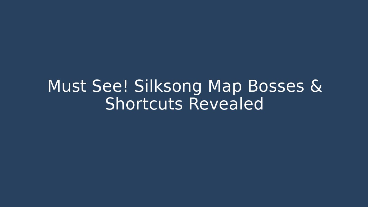 Must See! Silksong Map Bosses & Shortcuts Revealed