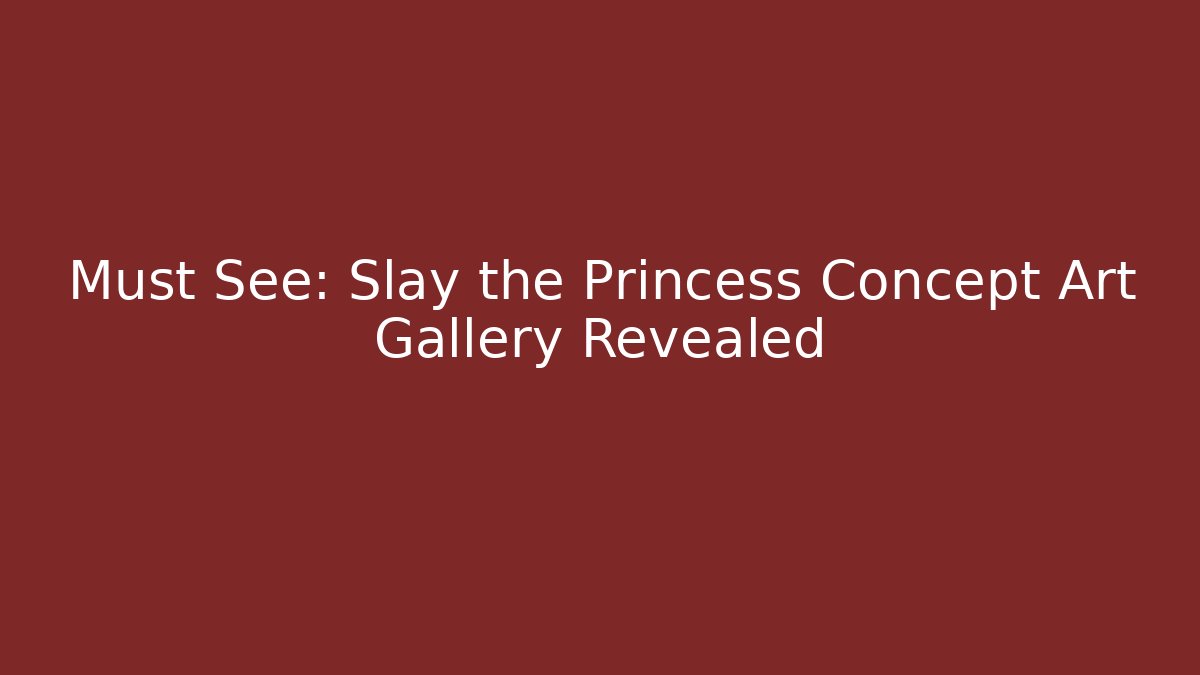 Must See: Slay the Princess Concept Art Gallery Revealed