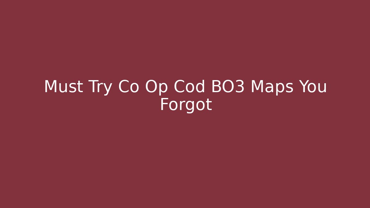 Must Try Co Op Cod BO3 Maps You Forgot - Create More Assets