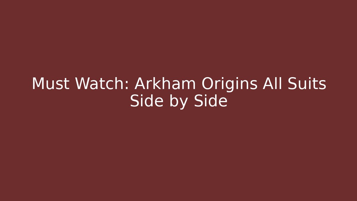 Must Watch: Arkham Origins All Suits Side by Side