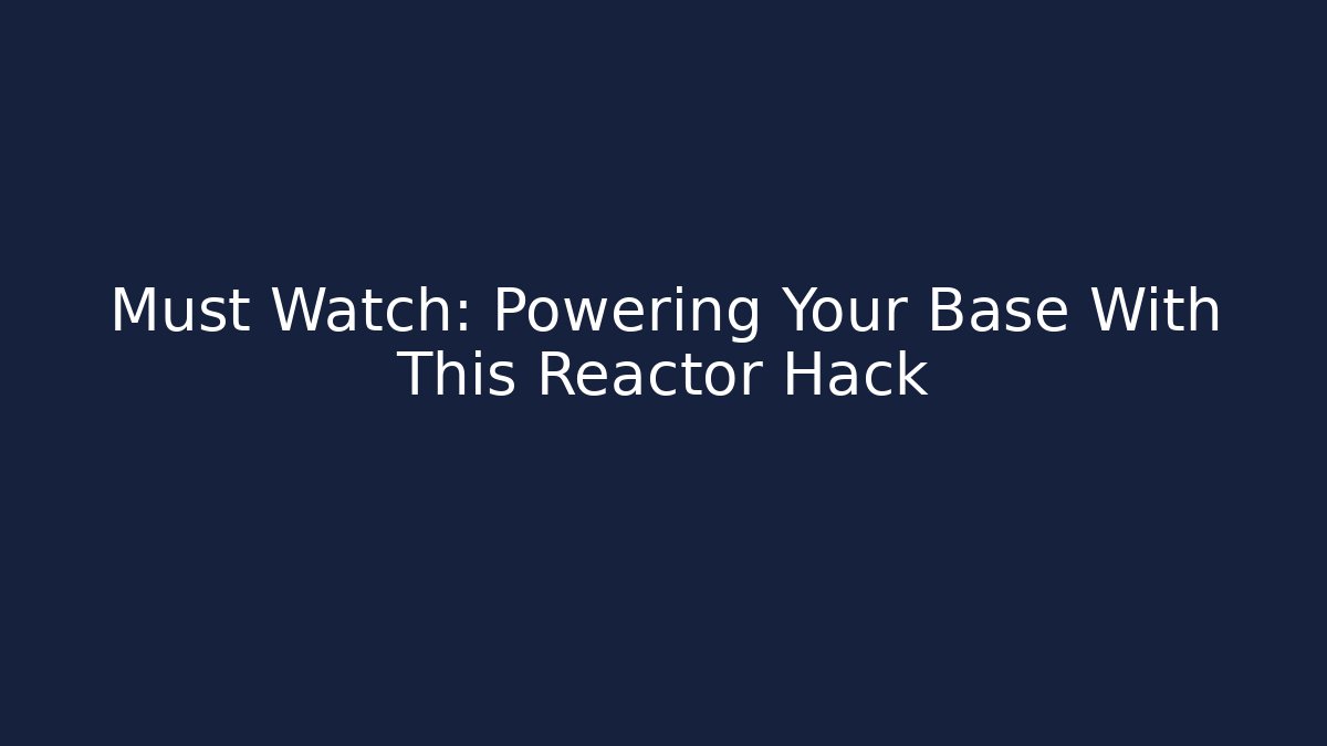 Must Watch: Powering Your Base With This Reactor Hack