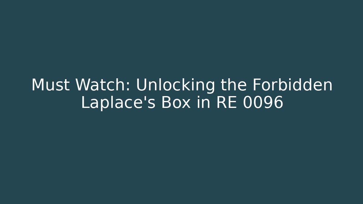 Must Watch: Unlocking the Forbidden Laplace's Box in RE 0096