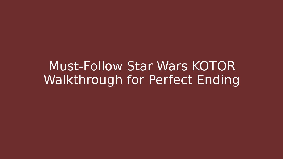 Must-Follow Star Wars KOTOR Walkthrough for Perfect Ending