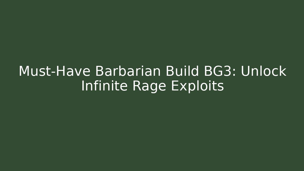 Must-Have Barbarian Build BG3: Unlock Infinite Rage Exploits - Create More Assets