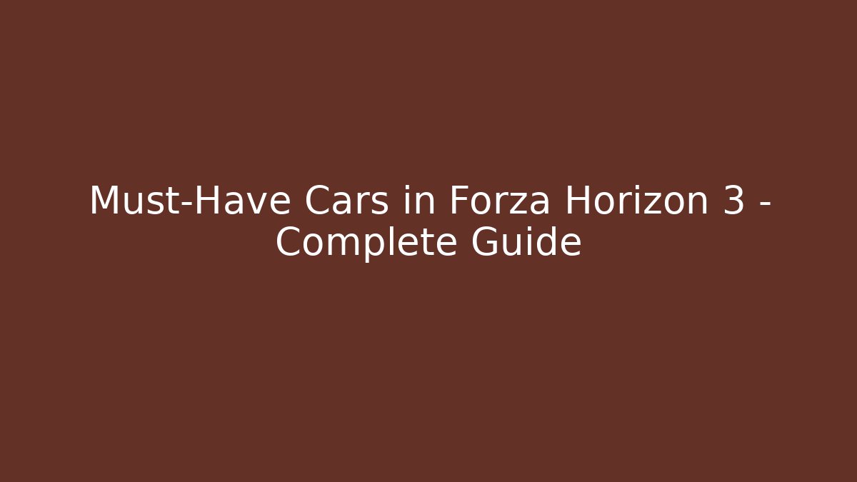 Must-Have Cars in Forza Horizon 3 – Complete Guide