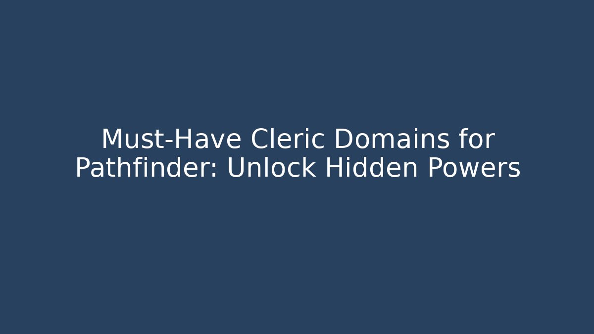 Must-Have Cleric Domains for Pathfinder: Unlock Hidden Powers