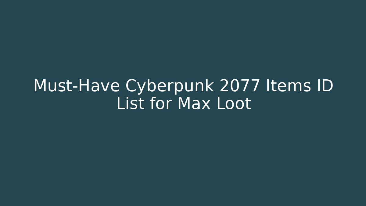 Must-Have Cyberpunk 2077 Items ID List for Max Loot