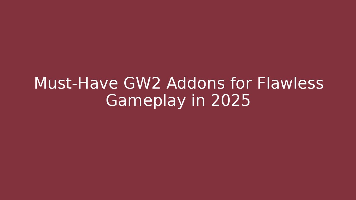 Must-Have GW2 Addons for Flawless Gameplay in 2025