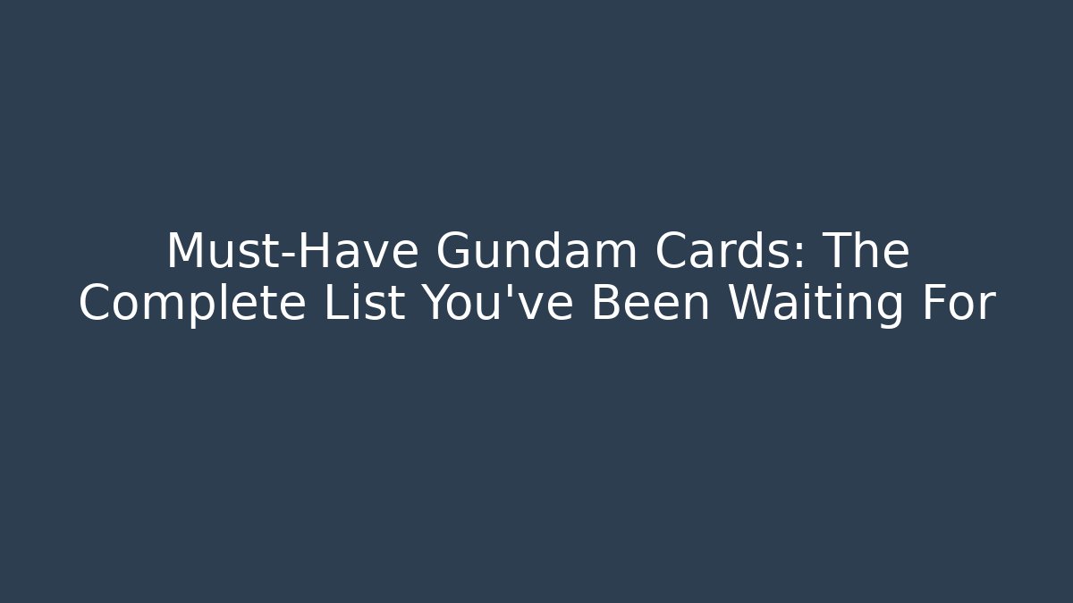 Must-Have Gundam Cards: The Complete List You've Been Waiting For
