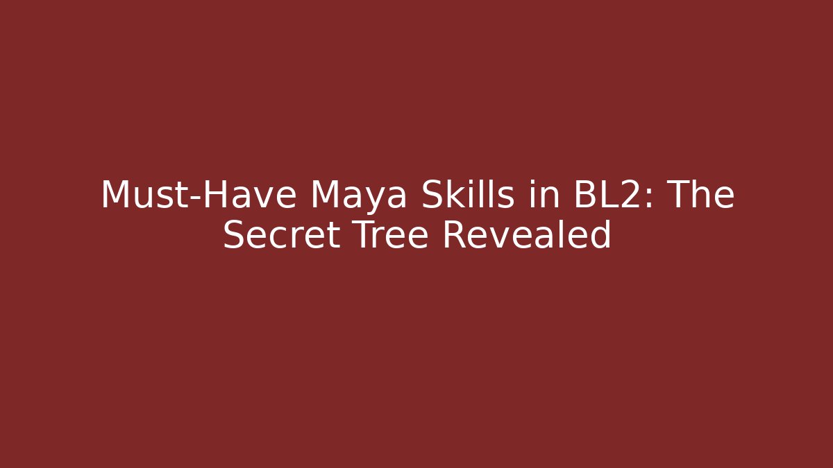 Must-Have Maya Skills in BL2: The Secret Tree Revealed
