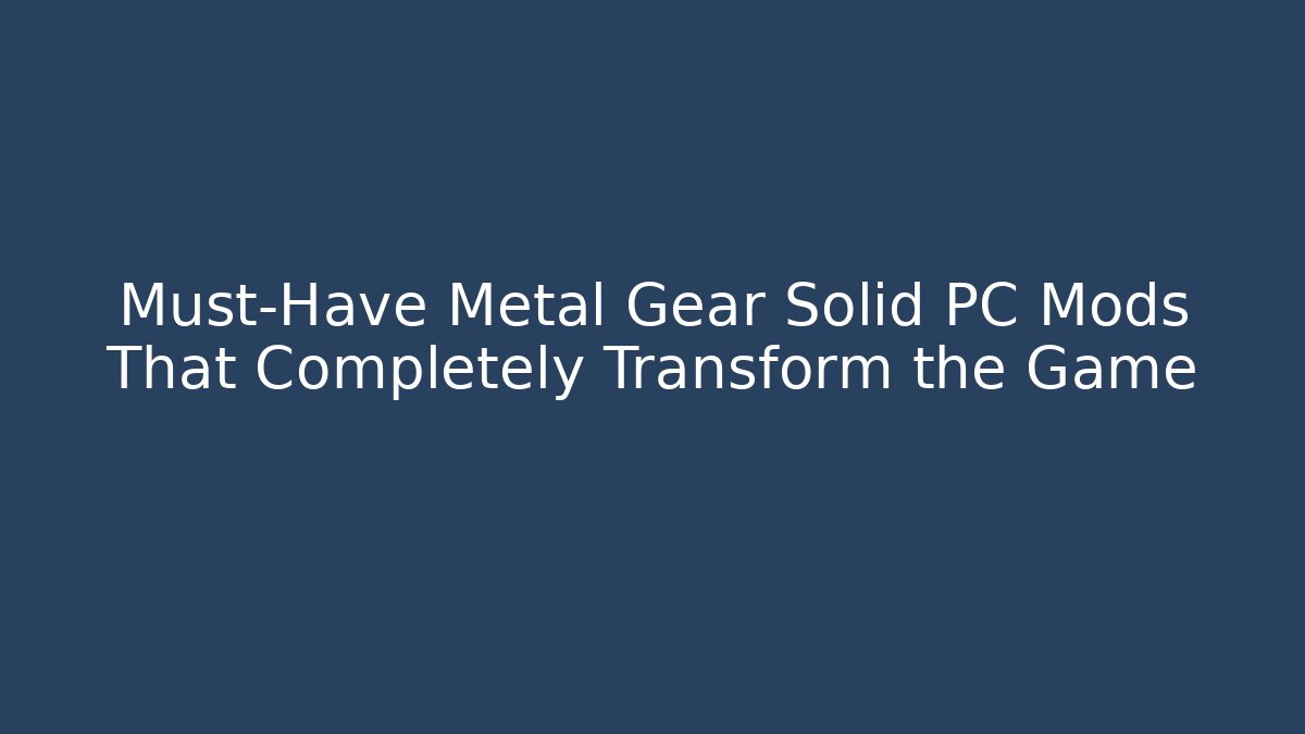 Must-Have Metal Gear Solid PC Mods That Completely Transform the Game