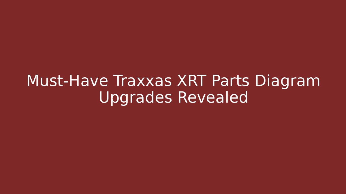 Must-Have Traxxas XRT Parts Diagram Upgrades Revealed