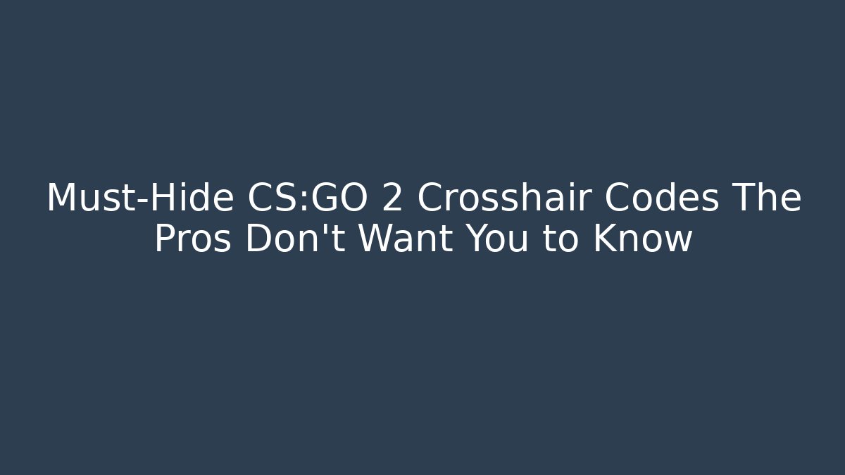 Must-Hide CS:GO 2 Crosshair Codes The Pros Don't Want You to Know