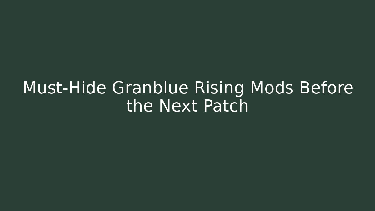 Must-Hide Granblue Rising Mods Before the Next Patch