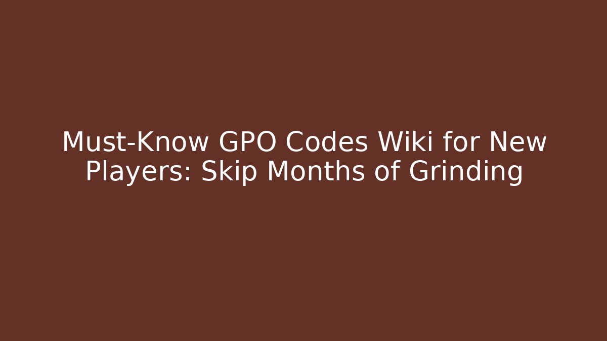 Must-Know GPO Codes Wiki for New Players: Skip Months of Grinding